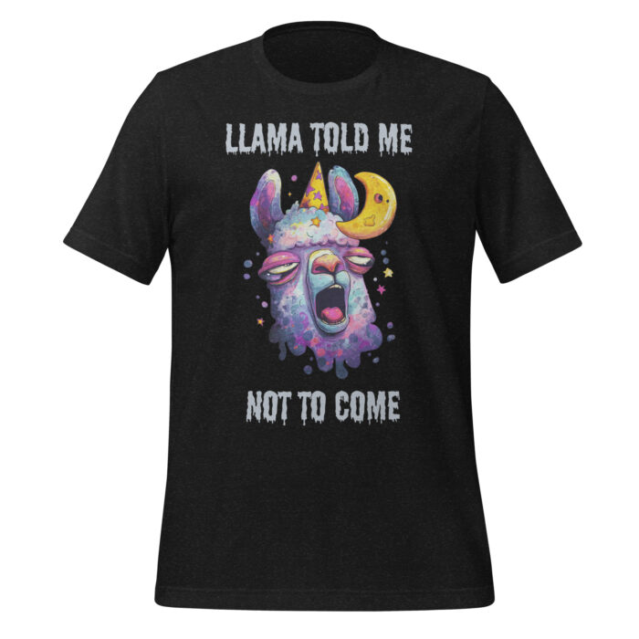 Llama Told Me Not To Come! Llama Lovers Namaste Yoga Zen Three Dog Night Lyric Inspired - Unisex t-shirt